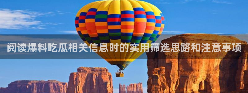 吃瓜在线观看网站:阅读爆料吃瓜相关信息时的实用筛选思路和注意事项